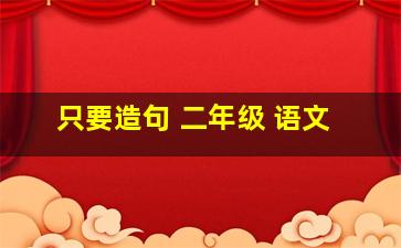 只要造句 二年级 语文